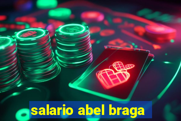 salario abel braga